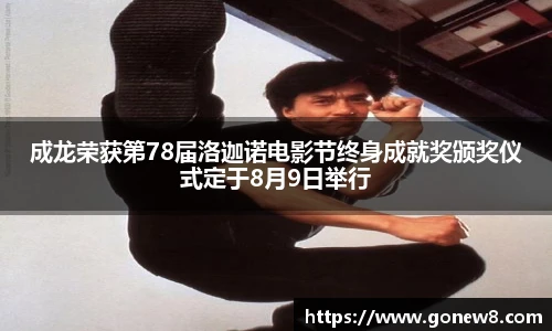 NG28成龙荣获第78届洛迦诺电影节终身成就奖颁奖仪式定于8月9日举行